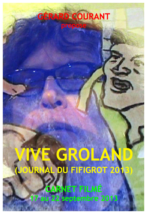 image du film VIVE GROLAND (JOURNAL DU FIFIGROT 2013) (CARNET FILMÉ : 17 septembre 2013 – 22 septembre 2013).